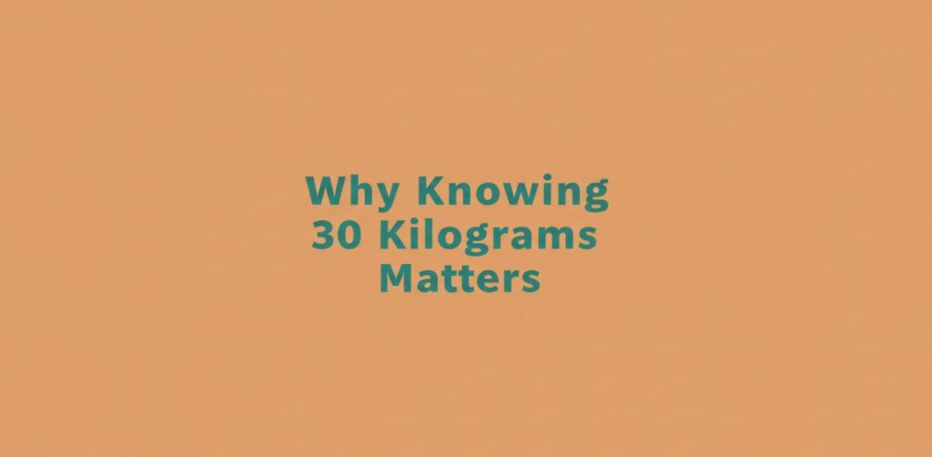 Why Knowing 30 Kilograms Matters